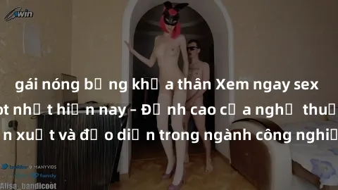 gái nóng bỏng khỏa thân Xem ngay sex video Việt Nam hot nhất hiện nay – Đỉnh cao của nghệ thuật diễn xuất và đạo diễn trong ngành công nghiệp phim người lớn tại đây!