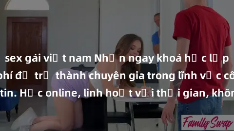 sex gái việt nam Nhận ngay khoá học lập trình Java miễn phí để trở thành chuyên gia trong lĩnh vực công nghệ thông tin. Học online, linh hoạt với thời gian, không giới hạn địa điểm. Đăng ký ngay!