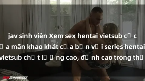 jav sinh viên Xem sex hentai vietsub cực hot, không che | Thỏa mãn khao khát của bạn với series hentai vietsub chất lượng cao, đỉnh cao trong thể loại anime không che.