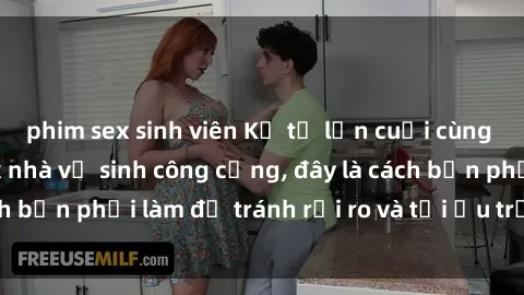 phim sex sinh viên Kể từ lần cuối cùng bạn thực hành sex nhà vệ sinh công cộng, đây là cách bạn phải làm để tránh rủi ro và tối ưu trải nghiệm.