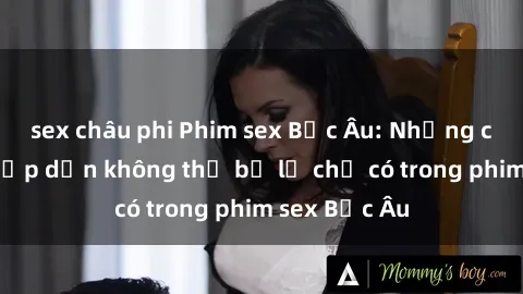 sex châu phi Phim sex Bắc Âu: Những cảnh nóng hấp dẫn không thể bỏ lỡ chỉ có trong phim sex Bắc Âu