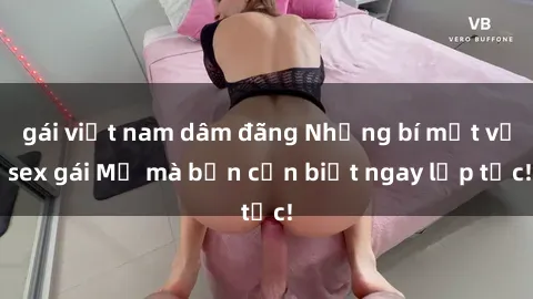 gái việt nam dâm đãng Những bí mật về sex gái Mỹ mà bạn cần biết ngay lập tức!
