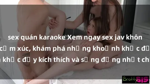 sex quán karaoke Xem ngay sex jav không che để thỏa mãn cảm xúc, khám phá những khoảnh khắc đầy kích thích và sống động nhất chỉ trong click!