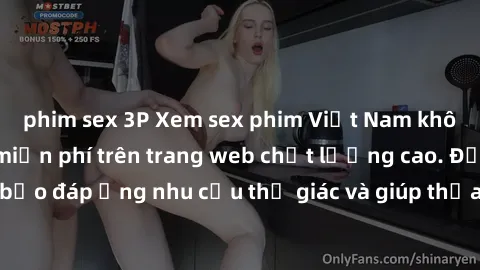 phim sex 3P Xem sex phim Việt Nam không che hoàn toàn miễn phí trên trang web chất lượng cao. Đảm bảo đáp ứng nhu cầu thị giác và giúp thỏa mãn mong muốn của bạn.