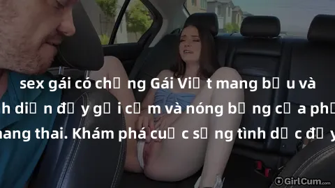 sex gái có chồng Gái Việt mang bầu và làm tình: Màn trình diễn đầy gợi cảm và nóng bỏng của phụ nữ mang thai. Khám phá cuộc sống tình dục đầy hấp dẫn và mới lạ của họ!