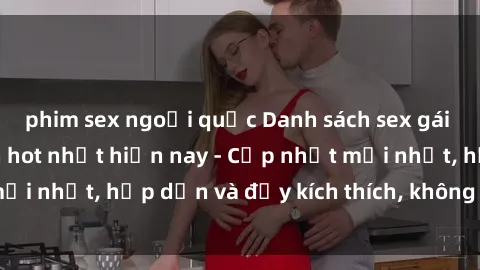 phim sex ngoại quốc Danh sách sex gái Việt Nam sinh viên hot nhất hiện nay - Cập nhật mới nhất, hấp dẫn và đầy kích thích, không thể bỏ qua!