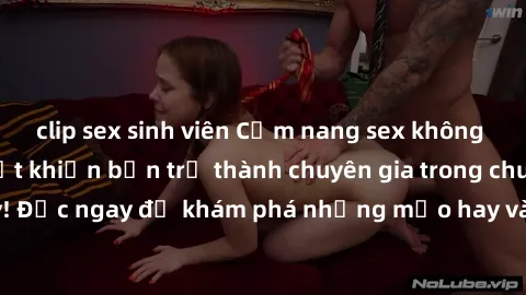 clip sex sinh viên Cẩm nang sex không che: Những bí quyết khiến bạn trở thành chuyên gia trong chuyện ấy! Đọc ngay để khám phá những mẹo hay và bí quyết tình dục không che.