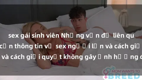 sex gái sinh viên Những vấn đề liên quan đến việc tiếp cận thông tin về sex người lớn và cách giải quyết không gây ảnh hưởng đến trẻ em