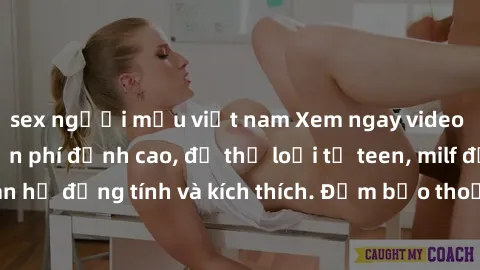 sex người mẫu việt nam Xem ngay video sex không che miễn phí đỉnh cao, đủ thể loại từ teen, milf đến các cảnh quan hệ đồng tính và kích thích. Đảm bảo thoả mãn mọi khả năng kích thích của bạn!
