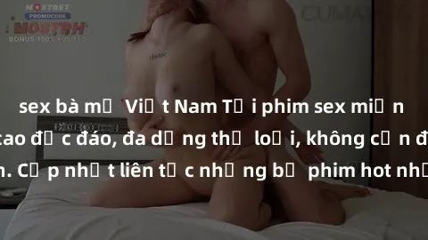 sex bà mẹ Việt Nam Tải phim sex miễn phí chất lượng cao độc đáo, đa dạng thể loại, không cần đăng ký tài khoản. Cập nhật liên tục những bộ phim hot nhất trên thị trường. Sự lựa chọn hàng đầu cho người