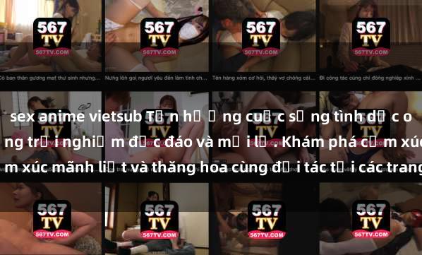 sex anime vietsub Tận hưởng cuộc sống tình dục online không che với những trải nghiệm độc đáo và mới lạ. Khám phá cảm xúc mãnh liệt và thăng hoa cùng đối tác tại các trang web chuyên nghiệp.