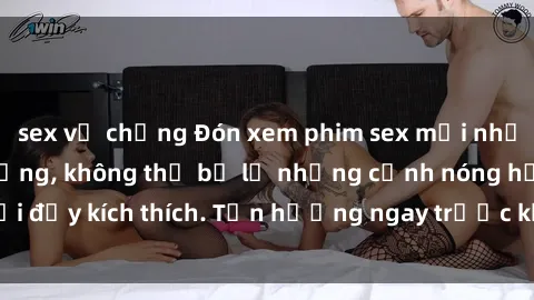 sex vợ chồng Đón xem phim sex mới nhất đang hot trên mạng, không thể bỏ lỡ những cảnh nóng hổi đầy kích thích. Tận hưởng ngay trước khi bị xoá chóng mặt!