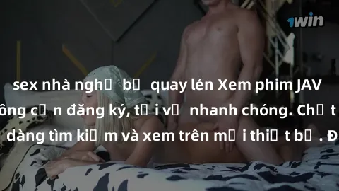 sex nhà nghỉ bị quay lén Xem phim JAV online miễn phí không cần đăng ký, tải về nhanh chóng. Chất lượng HD, dễ dàng tìm kiếm và xem trên mọi thiết bị. Đặc biệt, không quảng cáo làm phiền.