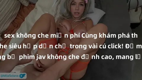 sex không che miễn phí Cùng khám phá thế giới jav không che siêu hấp dẫn chỉ trong vài cú click! Đắm chìm trong những bộ phim jav không che đỉnh cao, mang lại trải nghiệm thú vị và đầy kích thích.