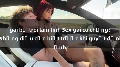 gái bị trói làm tình Sex gái có chồng: Những điều cần biết trước khi quyết định