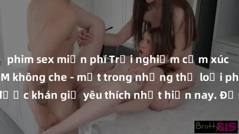 phim sex miễn phí Trải nghiệm cảm xúc thăng hoa với jav SM không che - một trong những thể loại phim người lớn được khán giả yêu thích nhất hiện nay. Đảm bảo đem lại sự hấp dẫn, kích thích tối đa cho 