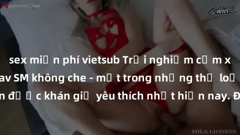 sex miễn phí vietsub Trải nghiệm cảm xúc thăng hoa với jav SM không che - một trong những thể loại phim người lớn được khán giả yêu thích nhất hiện nay. Đảm bảo đem lại sự hấp dẫn, kích thích tối đa c