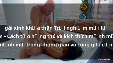 gái xinh khỏa thân Trải nghiệm mới lạ với sex phòng tắm - Cách tạo hứng thú và kích thích mạnh mẽ trong không gian vô cùng gợi cảm và lãng mạn