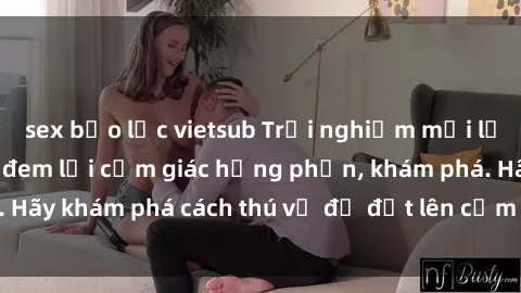 sex bạo lực vietsub Trải nghiệm mới lạ: Sex trong xe hơi đem lại cảm giác hưng phấn, khám phá. Hãy khám phá cách thú vị để đốt lên cảm xúc trong cuộc tình!
