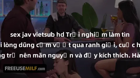 sex jav vietsub hd Trải nghiệm làm tình ngoài đường: Khi lòng dũng cảm vượt qua ranh giới, cuộc hẹn nơi công cộng trở nên mãn nguyện và đầy kích thích. Hành vi nguy hiểm, nhưng cũng tạo nên cảm giác m