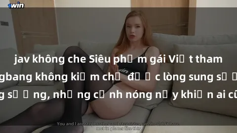 jav không che Siêu phẩm gái Việt tham gia trong buổi gangbang không kiềm chế được lòng sung sướng, những cảnh nóng nảy khiến ai cũng phải mãn nhãn
