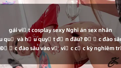 gái việt cosplay sexy Nghi án sex nhân viên nhà hàng: Hậu quả và hậu quyết đến đâu? Được đào sâu vào vụ việc cực kỳ nghiêm trọng này.