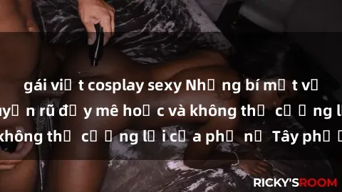 gái việt cosplay sexy Những bí mật về sex gái Tây: Sự quyến rũ đầy mê hoặc và không thể cưỡng lại của phụ nữ Tây phương