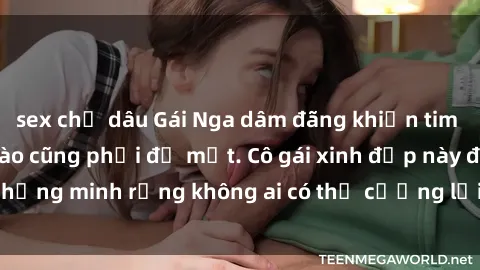 sex chị dâu Gái Nga dâm đãng khiến tim bất cứ chàng trai nào cũng phải đỏ mặt. Cô gái xinh đẹp này đã chứng minh rằng không ai có thể cưỡng lại khi cô làm tình đắm say.