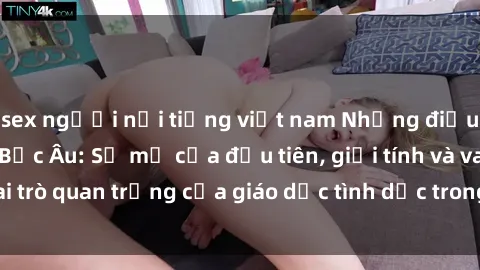 sex người nổi tiếng việt nam Những điều thú vị về sex ở Bắc Âu: Sự mở cửa đầu tiên, giới tính và vai trò quan trọng của giáo dục tình dục trong các quốc gia này.