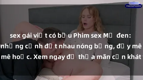 sex gái việt có bầu Phim sex Mỹ đen: phút mãnh liệt với những cảnh địt nhau nóng bỏng, đầy mê hoặc. Xem ngay để thỏa mãn cơn khát tình dục của bạn!