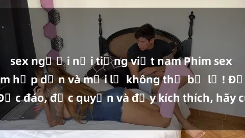 sex người nổi tiếng việt nam Phim sex Vietsub: Trải nghiệm hấp dẫn và mới lạ không thể bỏ lỡ! Độc đáo, độc quyền và đầy kích thích, hãy cùng khám phá ngay!