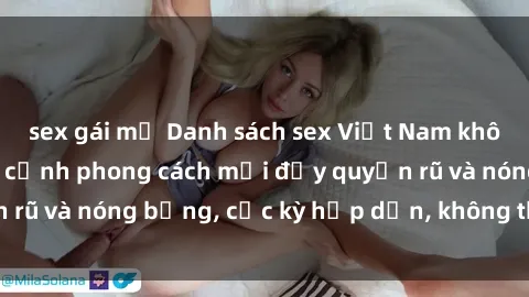 sex gái mỹ Danh sách sex Việt Nam không che - Ảnh toàn cảnh phong cách mới đầy quyến rũ và nóng bỏng, cực kỳ hấp dẫn, không thể bỏ qua!