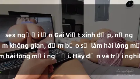 sex người lớn Gái Việt xinh đẹp, nồng nàn làm tình say đắm không gian, đảm bảo sẽ làm hài lòng mọi người. Hãy đến và trải nghiệm ngay!