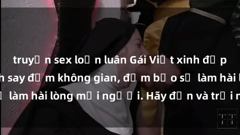 truyện sex loạn luân Gái Việt xinh đẹp, nồng nàn làm tình say đắm không gian, đảm bảo sẽ làm hài lòng mọi người. Hãy đến và trải nghiệm ngay!