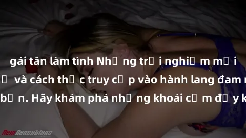 gái tân làm tình Những trải nghiệm mới lạ với sex tập thể và cách thức truy cập vào hành lang đam mê của bạn. Hãy khám phá những khoái cảm đầy kích thích với tập thể hấp dẫn!